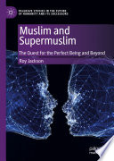 Muslim and Supermuslim : The Quest for the Perfect Being and Beyond /