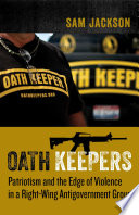 The Oath Keepers : patriotism and the edge of violence in a right-wing antigovernment group /