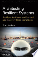 Architecting resilient systems : accident avoidance and survival and recovery from disruptions /