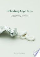 Embodying Cape Town : engaging the city through its built edges and contact zones /