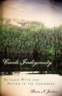 Creole indigeneity : between myth and nation in the Caribbean /