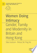 Women Doing Intimacy : Gender, Family and Modernity in Britain and Hong Kong /