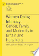 Women doing intimacy : gender, family and modernity in Britain and Hong Kong /