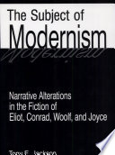 The subject of modernism : narrative alterations in the fiction of Eliot, Conrad, Woolf, and Joyce /