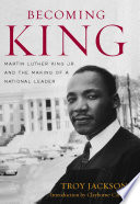 Becoming King : Martin Luther King, Jr. and the making of a national leader /