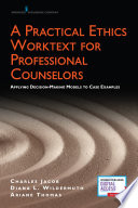 A practical ethics worktext for professional counselors : applying decision-making models to case examples /