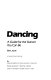 Dancing, a guide for the dancer you can be /