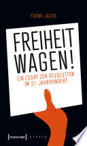 Freiheit wagen! : Ein Essay zur Revolution im 21. Jahrhundert /