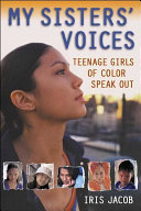 My sisters' voices : teenage girls of color speak out /