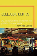 Celluloid deities : the visual culture of cinema and politics in South India /