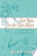 Last rites for the Tipu Maya : genetic structuring in a colonial cemetery /