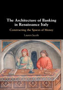 The architecture of banking in Renaissance Italy : constructing the spaces of money /