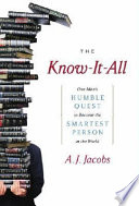 The know-it-all : one man's humble quest to become the smartest person in the world /