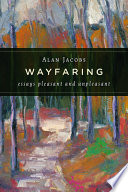 Wayfaring : essays pleasant and unpleasant /