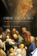 Christ circumcised : a study in early Christian history and difference /