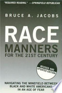 Race manners for the 21st century : navigating the minefield between Black and White Americans in an age of fear /