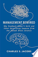 Management rewired : why feedback doesn't work and other surprising lessons from the latest brain science /