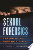 Sexual forensics : lust, passion, and psychopathic killers /