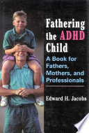 Fathering the ADHD child : a book for fathers, mothers, and professionals /