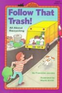 Follow that trash! : all about recycling /