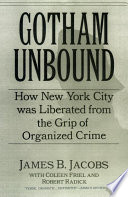 Gotham unbound : how New York City was liberated from the grip of organized crime /