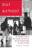 Our school : the inspiring story of two teachers, one big idea, and the school that beat the odds /