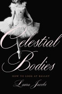 Celestial bodies : how to look at ballet /