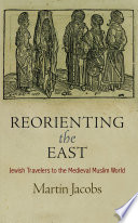 Reorienting the East : Jewish travelers to the medieval Muslim world /