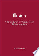 Illusion : a psychodynamic interpretation of thinking and belief /