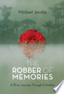The robber of memories : a river journey through Colombia /