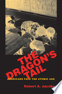 The dragon's tail : Americans face the atomic age /