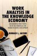 Work Analysis in the Knowledge Economy : Documenting What People Do in the Workplace for Human Resource Development /