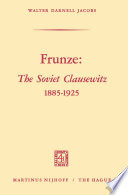 Frunze : the Soviet Clausewitz 1885-1925 /