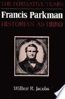 Francis Parkman, historian as hero : the formative years /