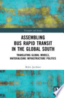 Assembling Bus Rapid Transit in the Global South : Translating Global Models, Materialising Infrastructure Politics /