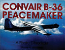 Convair B-36 Peacemaker : a photo chronicle /