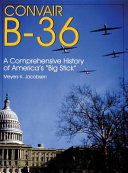 Convair B-36 : a comprehensive history of America's "big stick" /