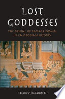 Lost goddesses : the denial of female power in Cambodian history /