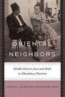 Oriental neighbors : Middle Eastern Jews and Arabs in mandatory Palestine /