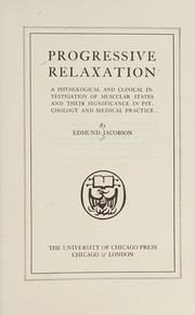 Progressive relaxation : a physiological and clinical investigation of muscular states and their significance in psychology and medical practice /