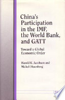 China's participation in the IMF, the World Bank, and GATT : toward a global economic order /