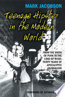 Teenage hipster in the modern world : from the birth of punk to the land of Bush : thirty years of millenial journalism /