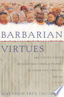 Barbarian virtues : the United States encounters foreign peoples at home and abroad, 1876-1917 /