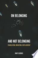 On belonging and not belonging : translation, migration, displacement /