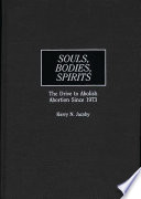 Souls, bodies, spirits : the drive to abolish abortion since 1973 /