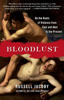 Bloodlust : on the roots of violence from Cain and Abel to the present /