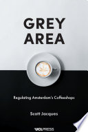 Grey area : regulating Amsterdam's coffeeshops /