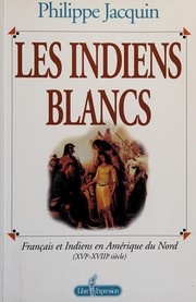 Les Indiens blancs : Français et Indiens en Amérique de Nord, XVIe-XVIIIe siècle /