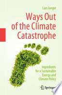 Ways Out of the Climate Catastrophe : Ingredients for a Sustainable Energy and Climate Policy /