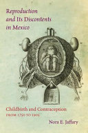 Reproduction and its discontents in Mexico : childbirth and contraception from 1750 to 1905 /